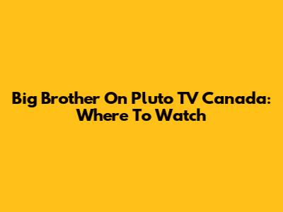 Big Brother On Pluto TV Canada: Where To Watch