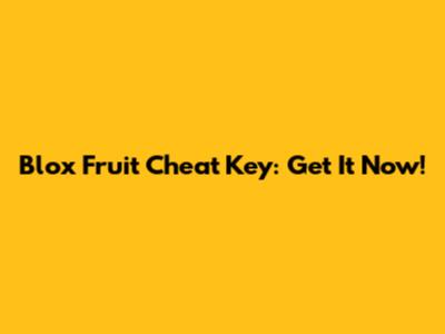 Blox Fruit Cheat Key: Get It Now!