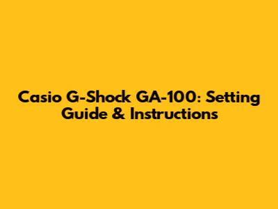 Casio G-Shock GA-100: Setting Guide & Instructions