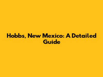 Hobbs, New Mexico: A Detailed Guide