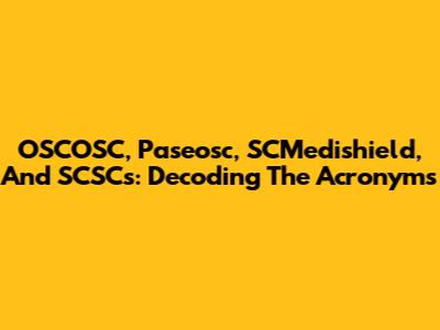 OSCOSC, Paseosc, SCMedishield, And SCSCs: Decoding The Acronyms