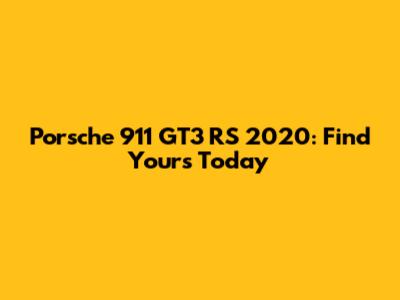 Porsche 911 GT3 RS 2020: Find Yours Today