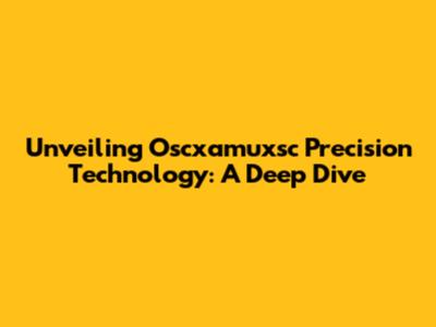 Unveiling Oscxamuxsc Precision Technology: A Deep Dive